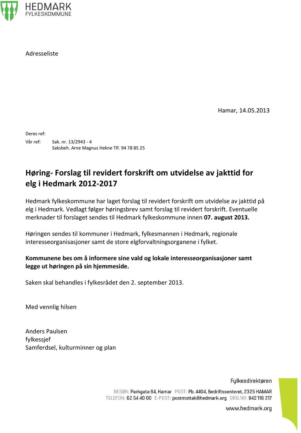 Hedmark. Vedlagt følger høringsbrev samt forslag til revidert forskrift. Eventuelle merknader til forslaget sendes til Hedmark fylkeskommune innen 07. august 2013.