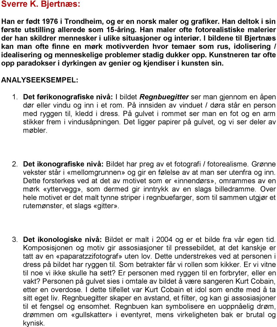 I bildene til Bjertnæs kan man ofte finne en mørk motivverden hvor temaer som rus, idolisering / idealisering og menneskelige problemer stadig dukker opp.