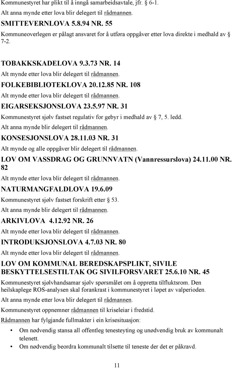 Alt anna mynde blir delegert til rådmannen. KONSESJONSLOVA 28.11.03 NR. 31 Alt mynde og alle oppgåver blir delegert til rådmannen. LOV OM VASSDRAG OG GRUNNVATN (Vannressurslova) 24.11.00 NR.