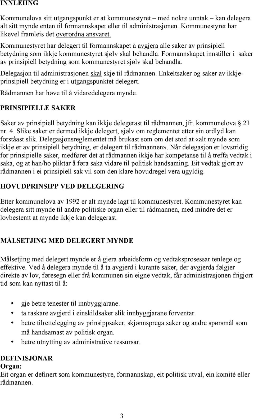 Formannskapet innstiller i saker av prinsipiell betydning som kommunestyret sjølv skal behandla. Delegasjon til administrasjonen skal skje til rådmannen.