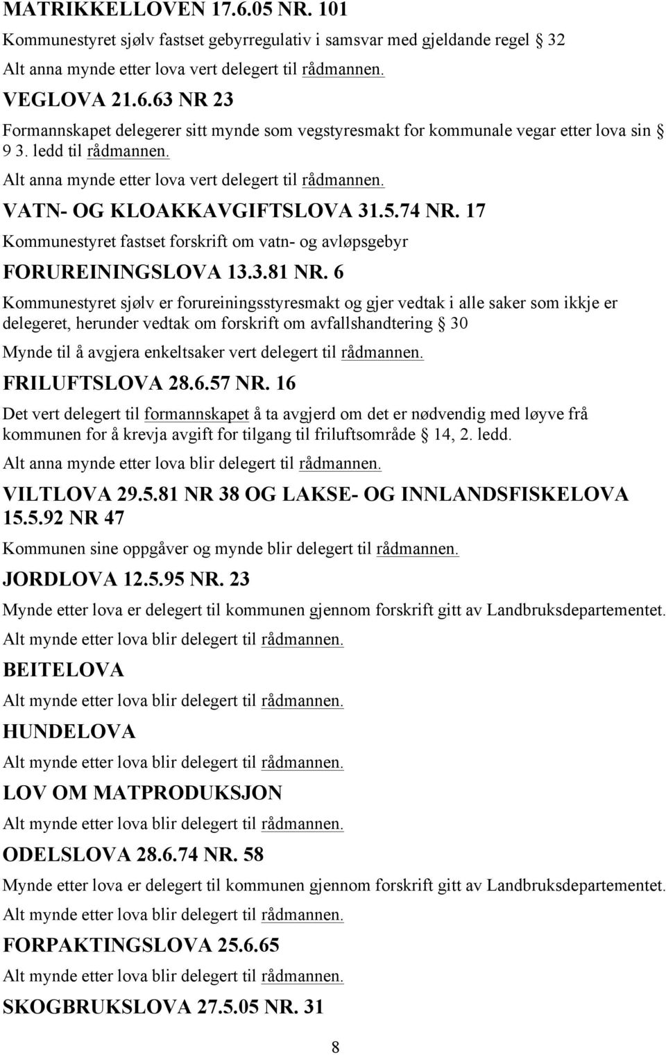 6 Kommunestyret sjølv er forureiningsstyresmakt og gjer vedtak i alle saker som ikkje er delegeret, herunder vedtak om forskrift om avfallshandtering 30 Mynde til å avgjera enkeltsaker vert delegert