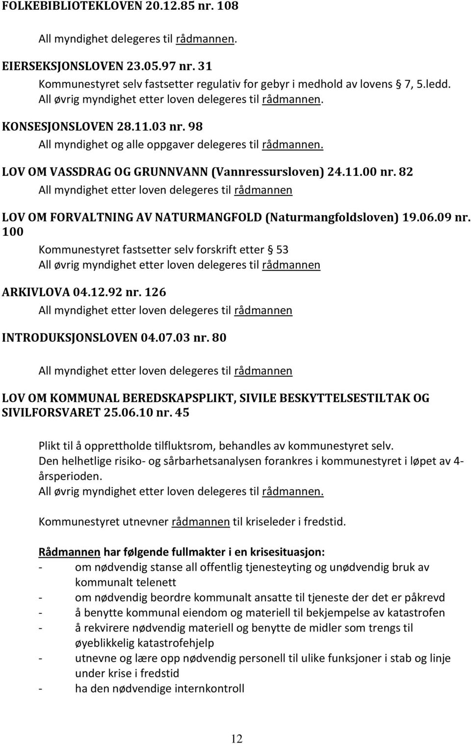 82 All myndighet etter loven delegeres til rådmannen LOV OM FORVALTNING AV NATURMANGFOLD (Naturmangfoldsloven) 19.06.09 nr.