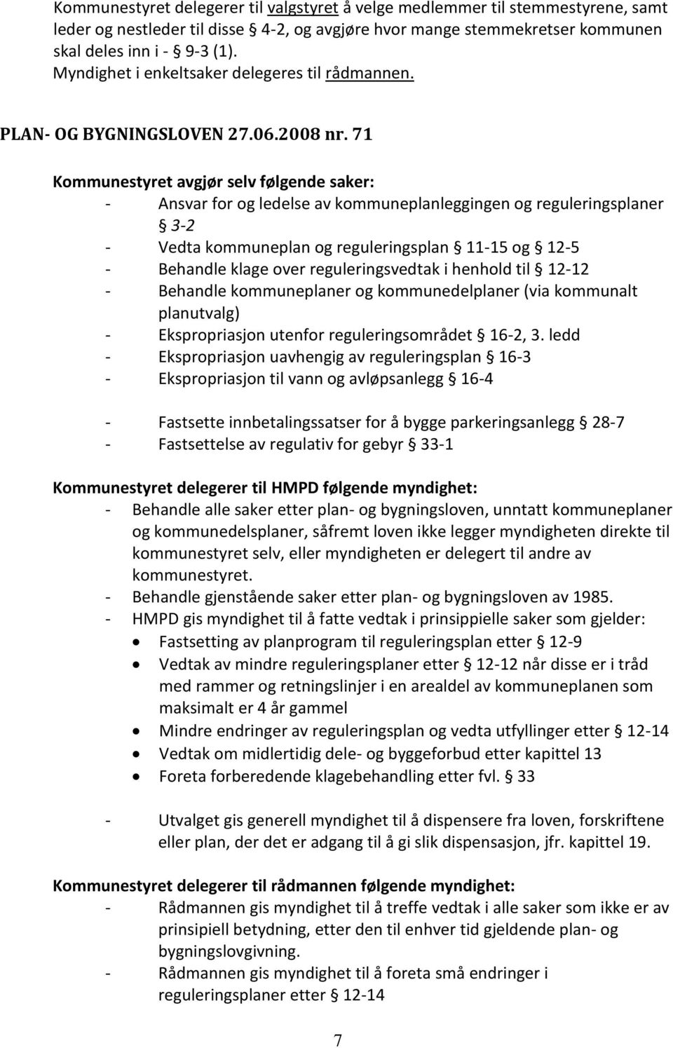 71 Kommunestyret avgjør selv følgende saker: - Ansvar for og ledelse av kommuneplanleggingen og reguleringsplaner 3-2 - Vedta kommuneplan og reguleringsplan 11-15 og 12-5 - Behandle klage over