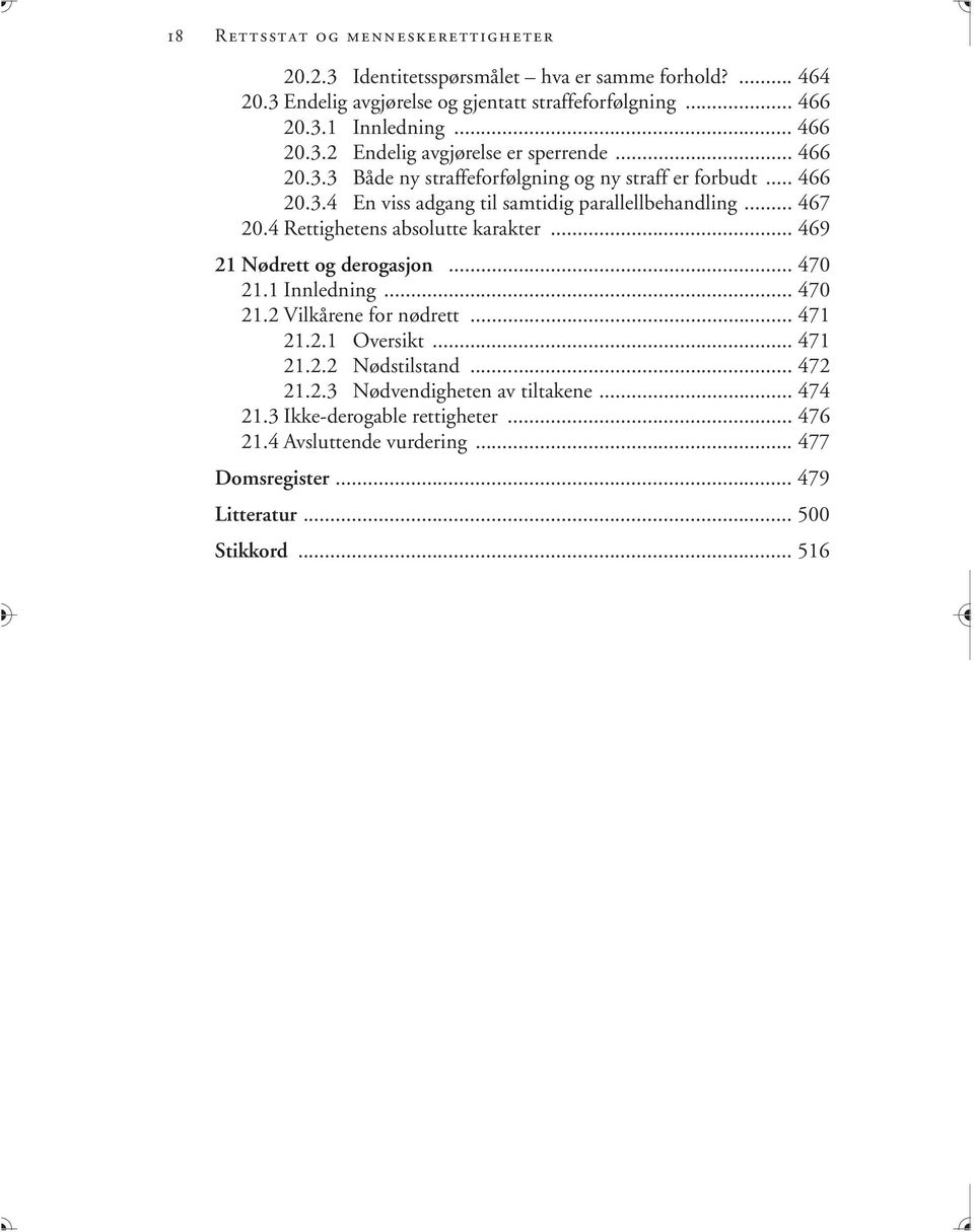 .. 467 20.4 Rettighetens absolutte karakter... 469 21 Nødrett og derogasjon... 470 21.1 Innledning... 470 21.2 Vilkårene for nødrett... 471 21.2.1 Oversikt... 471 21.2.2 Nødstilstand.