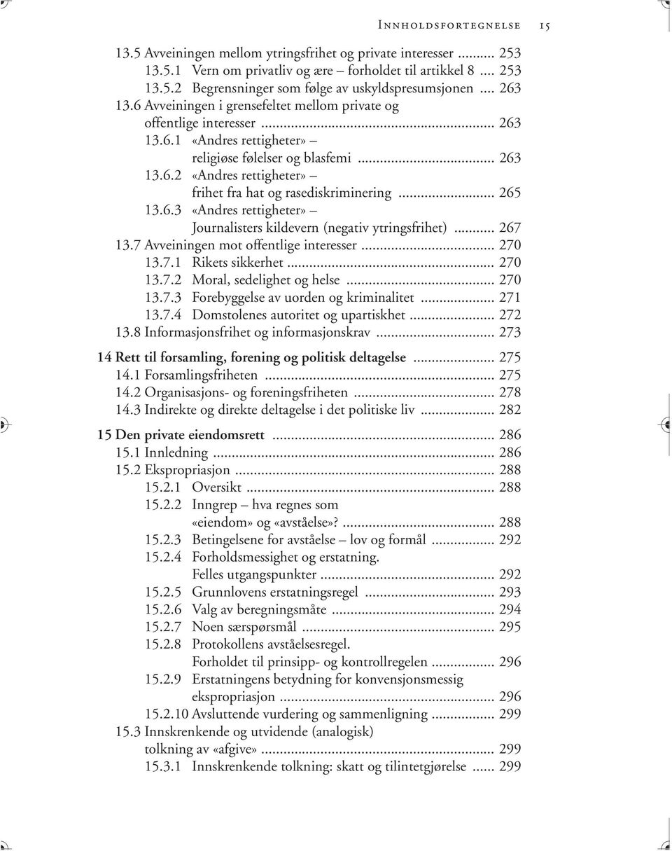 .. 265 13.6.3 «Andres rettigheter» Journalisters kildevern (negativ ytringsfrihet)... 267 13.7 Avveiningen mot offentlige interesser... 270 13.7.1 Rikets sikkerhet... 270 13.7.2 Moral, sedelighet og helse.