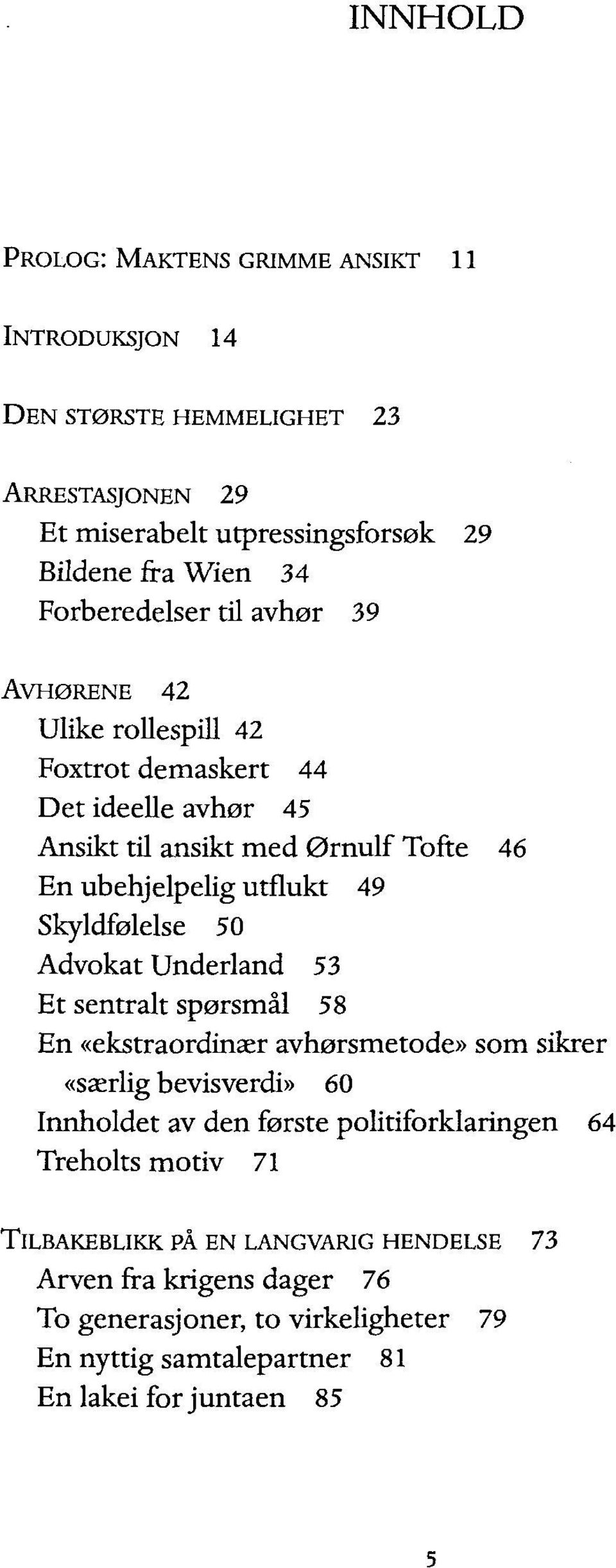 Skyldfølelse 50 Advokat Underland 53 Et sentralt spørsmål 58 En «ekstraordinær avhørsmetode» som sikrer «særlig bevisverdi» 60 Innholdet av den første