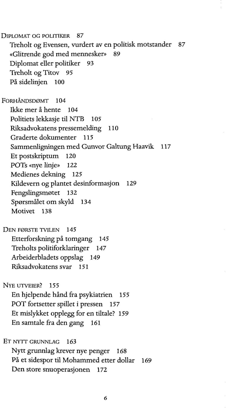 Medienes dekning 125 Kildevern og plantet desinformasjon 129 Fengslingsmøtet 132 Spørsmålet om skyld 134 Motivet 138 DEN FØRSTE TVILEN 145 Etterforskning på tomgang 145 Treholts politiforklaringer