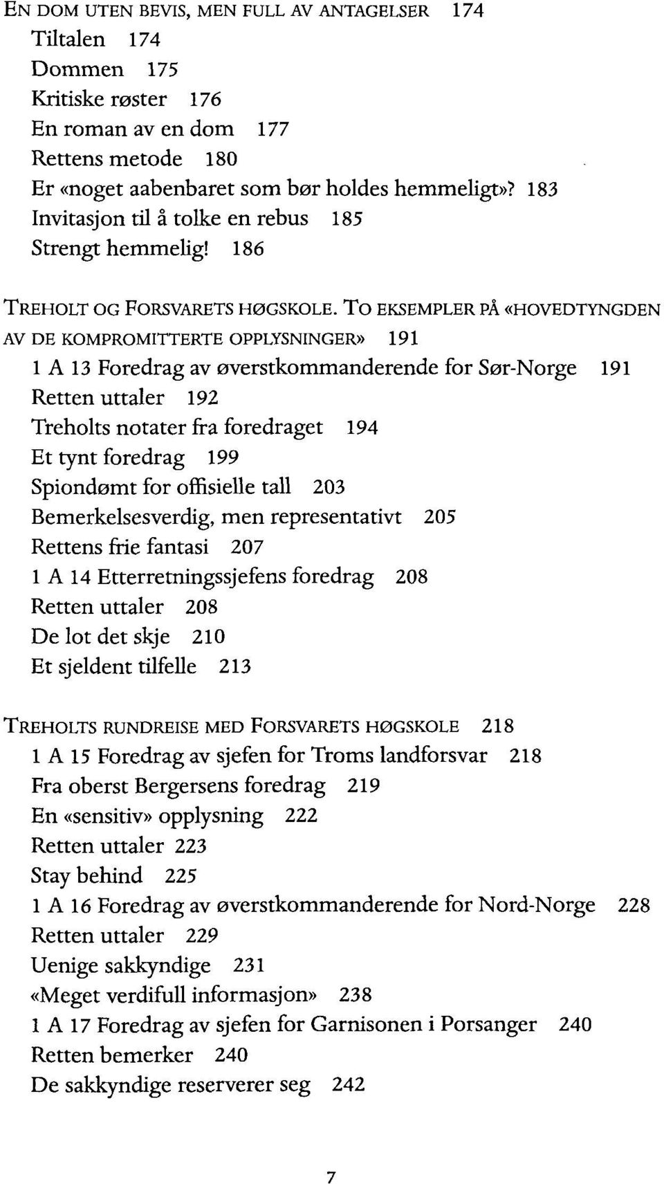 TO EKSEMPLER PÅ «HOVEDTYNGDEN AV DE KOMPROMITTERTE OPPLYSNINGER» 191 1 A 13 Foredrag av øverstkommanderende for Sør-Norge 191 Retten uttaler 192 Treholts notater fra foredraget 194 Et tynt foredrag