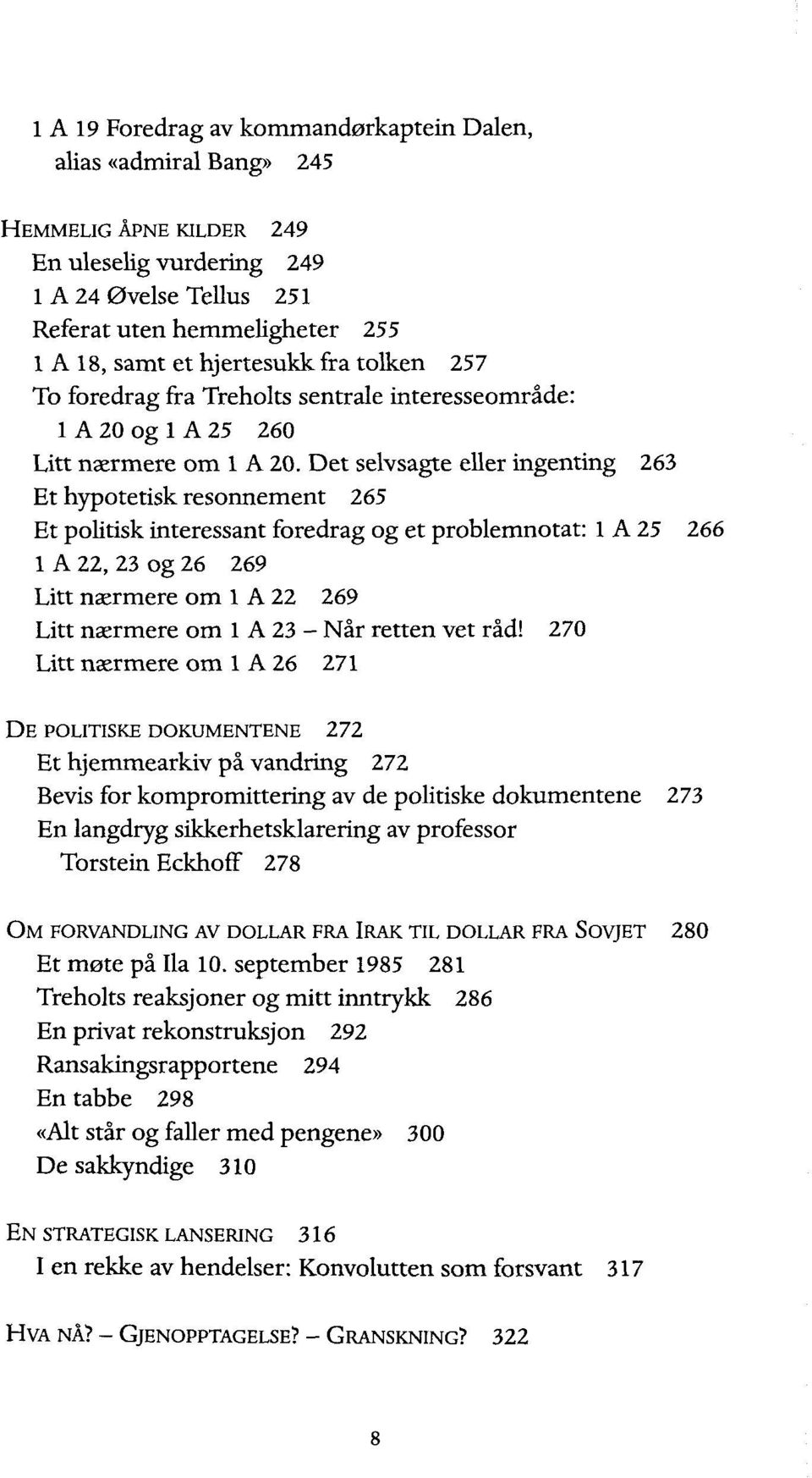 Det selvsagte eller ingenting 263 Et hypotetisk resonnement 265 Et politisk interessant foredrag og et problemnotat: 1 A 25 266 1 A 22, 23 og 26 269 Litt nærmere om 1 A 22 269 Litt nærmere om 1 A 23