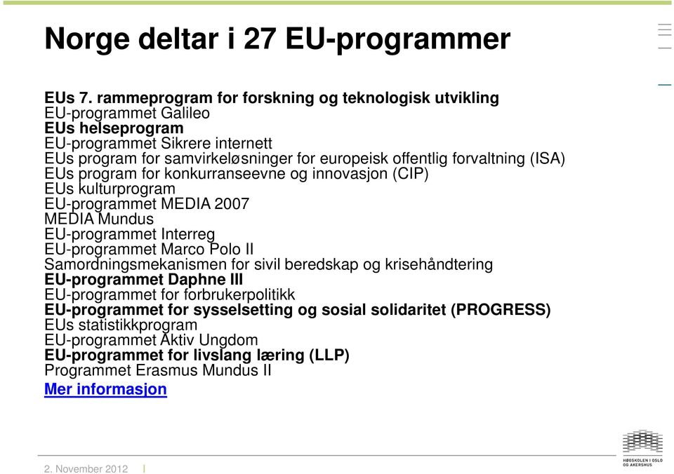 offentlig forvaltning (ISA) EUs program for konkurranseevne og innovasjon (CIP) EUs kulturprogram EU-programmet MEDIA 2007 MEDIA Mundus EU-programmet Interreg EU-programmet Marco