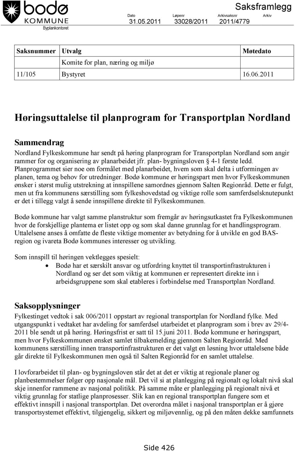 planarbeidet jfr. plan- bygningsloven 4-1 første ledd. Planprogrammet sier noe om formålet med planarbeidet, hvem som skal delta i utformingen av planen, tema og behov for utredninger.