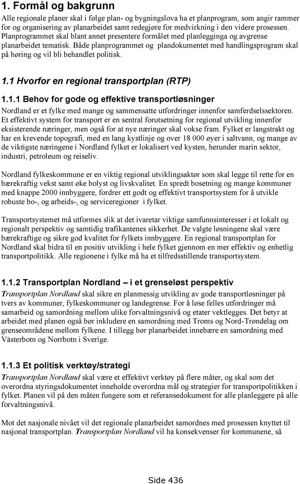 Både planprogrammet og plandokumentet med handlingsprogram skal på høring og vil bli behandlet politisk. 1.