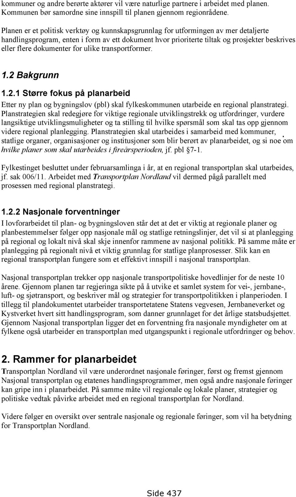 dokumenter for ulike transportformer. 1.2 Bakgrunn 1.2.1 Større fokus på planarbeid Etter ny plan og bygningslov (pbl) skal fylkeskommunen utarbeide en regional planstrategi.