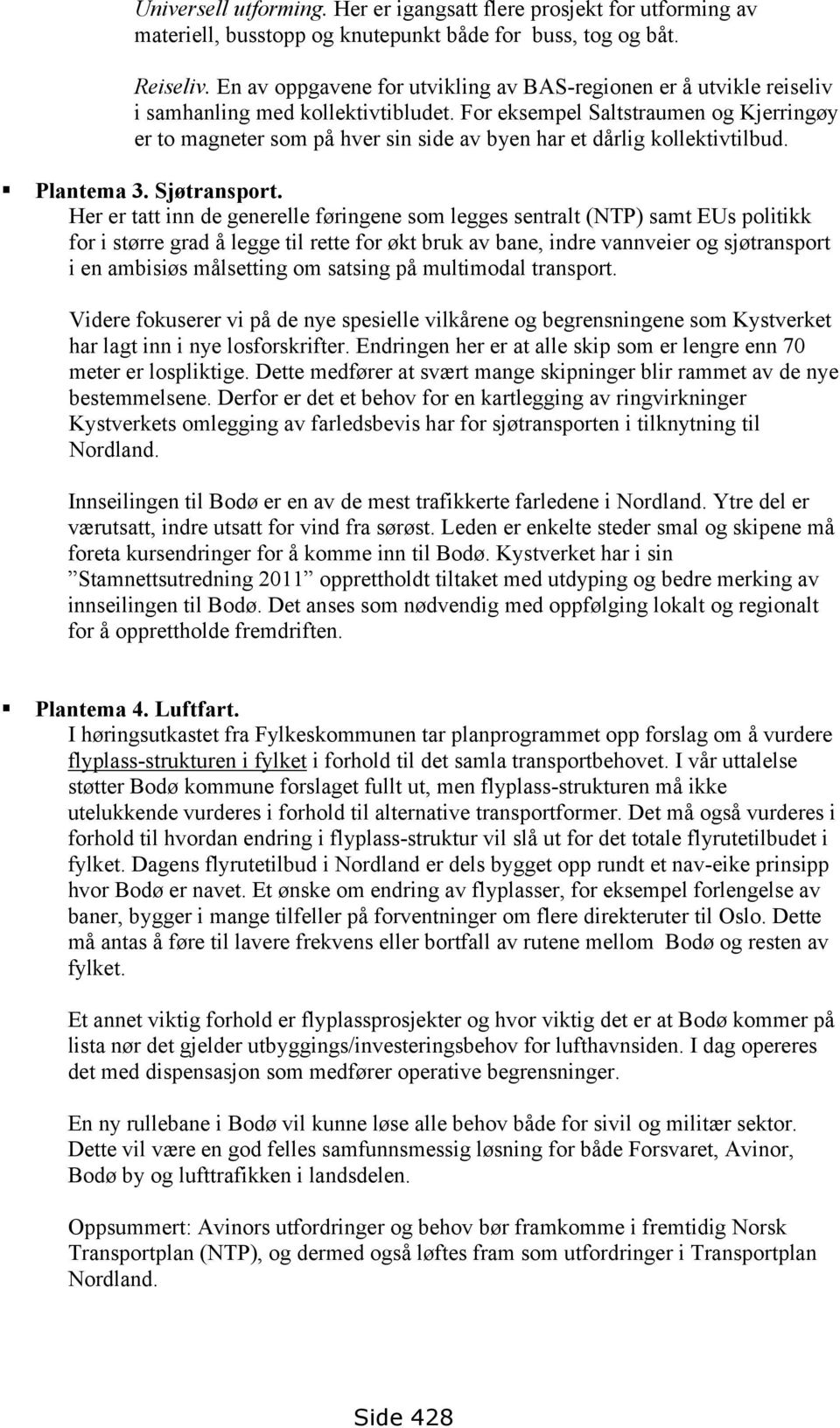 For eksempel Saltstraumen og Kjerringøy er to magneter som på hver sin side av byen har et dårlig kollektivtilbud. Plantema 3. Sjøtransport.