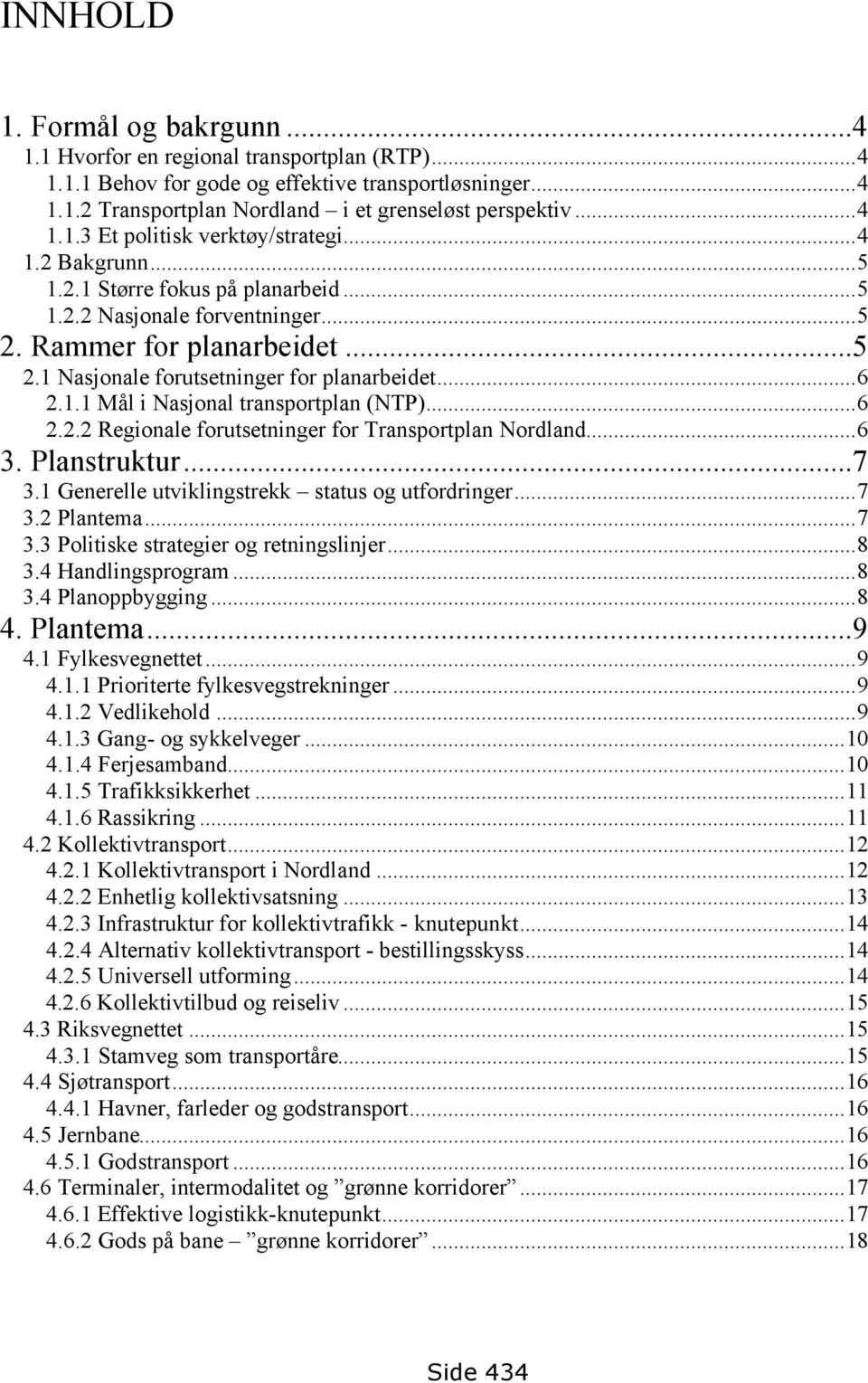 ..6 2.2.2 Regionale forutsetninger for Transportplan Nordland...6 3. Planstruktur...7 3.1 Generelle utviklingstrekk status og utfordringer...7 3.2 Plantema...7 3.3 Politiske strategier og retningslinjer.