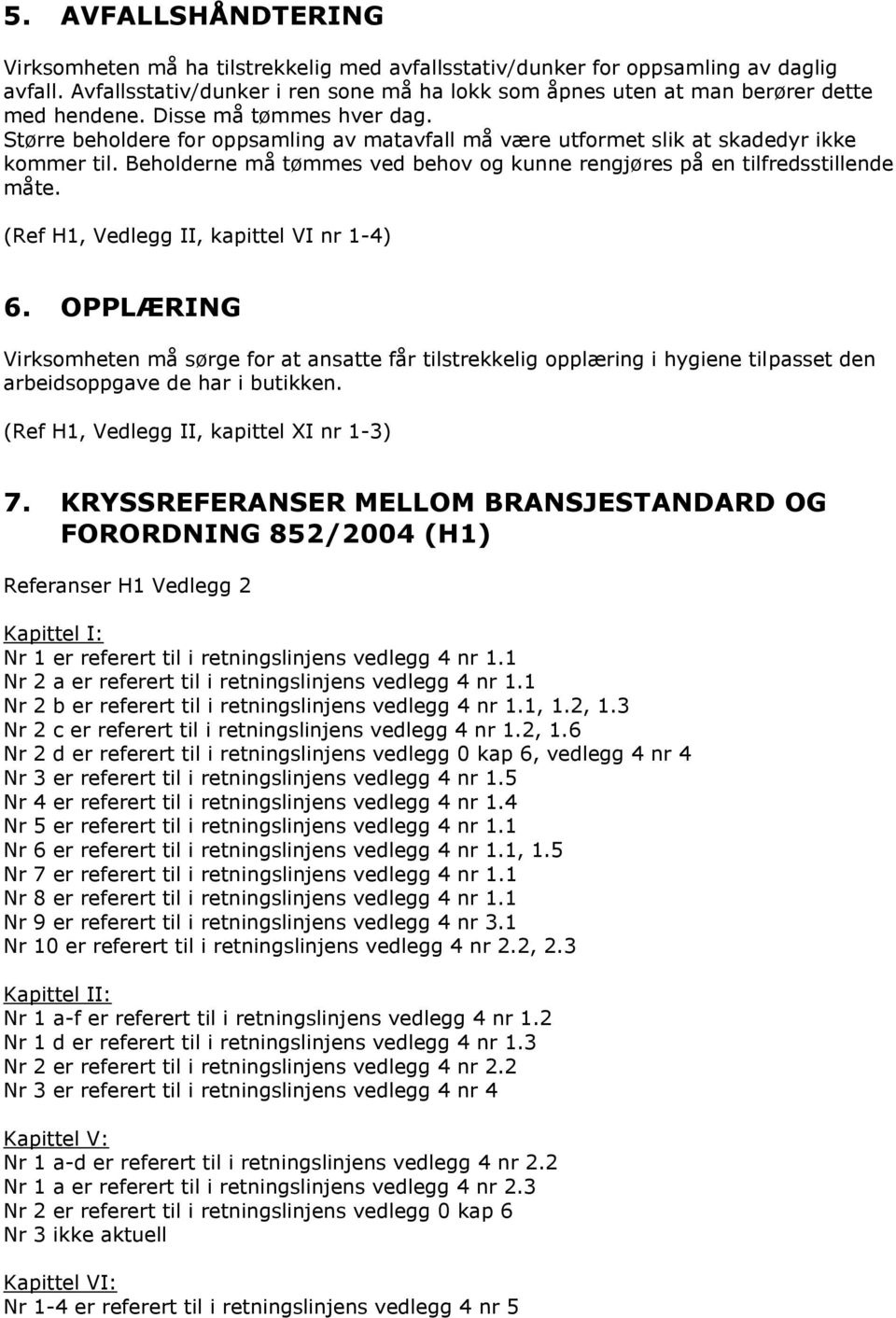 Større beholdere for oppsamling av matavfall må være utformet slik at skadedyr ikke kommer til. Beholderne må tømmes ved behov og kunne rengjøres på en tilfredsstillende måte.