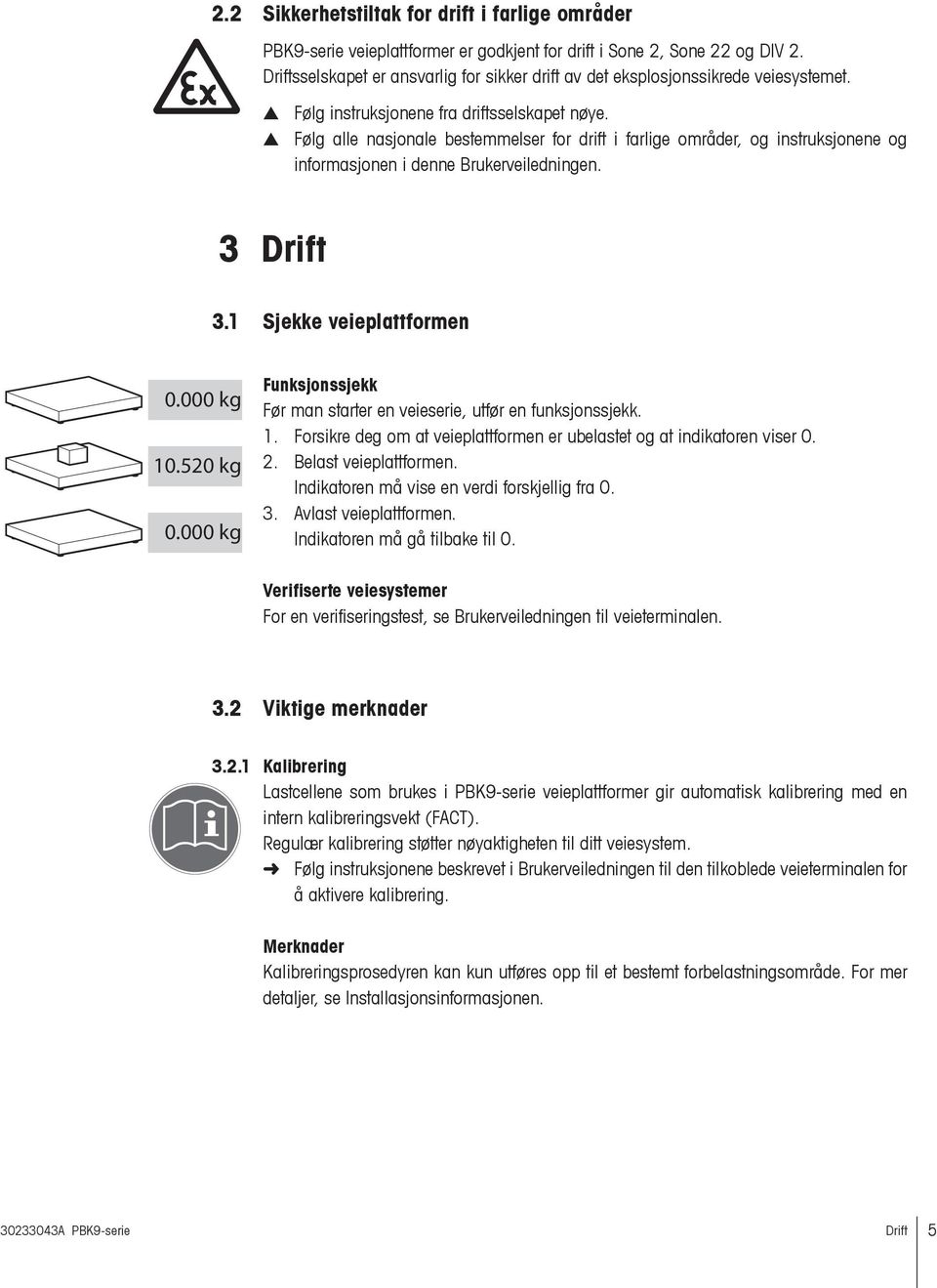 Følg alle nasjonale bestemmelser for drift i farlige områder, og instruksjonene og informasjonen i denne Brukerveiledningen. 3 Drift 3.1 Sjekke veieplattformen 0.000 kg 10.520 kg 0.