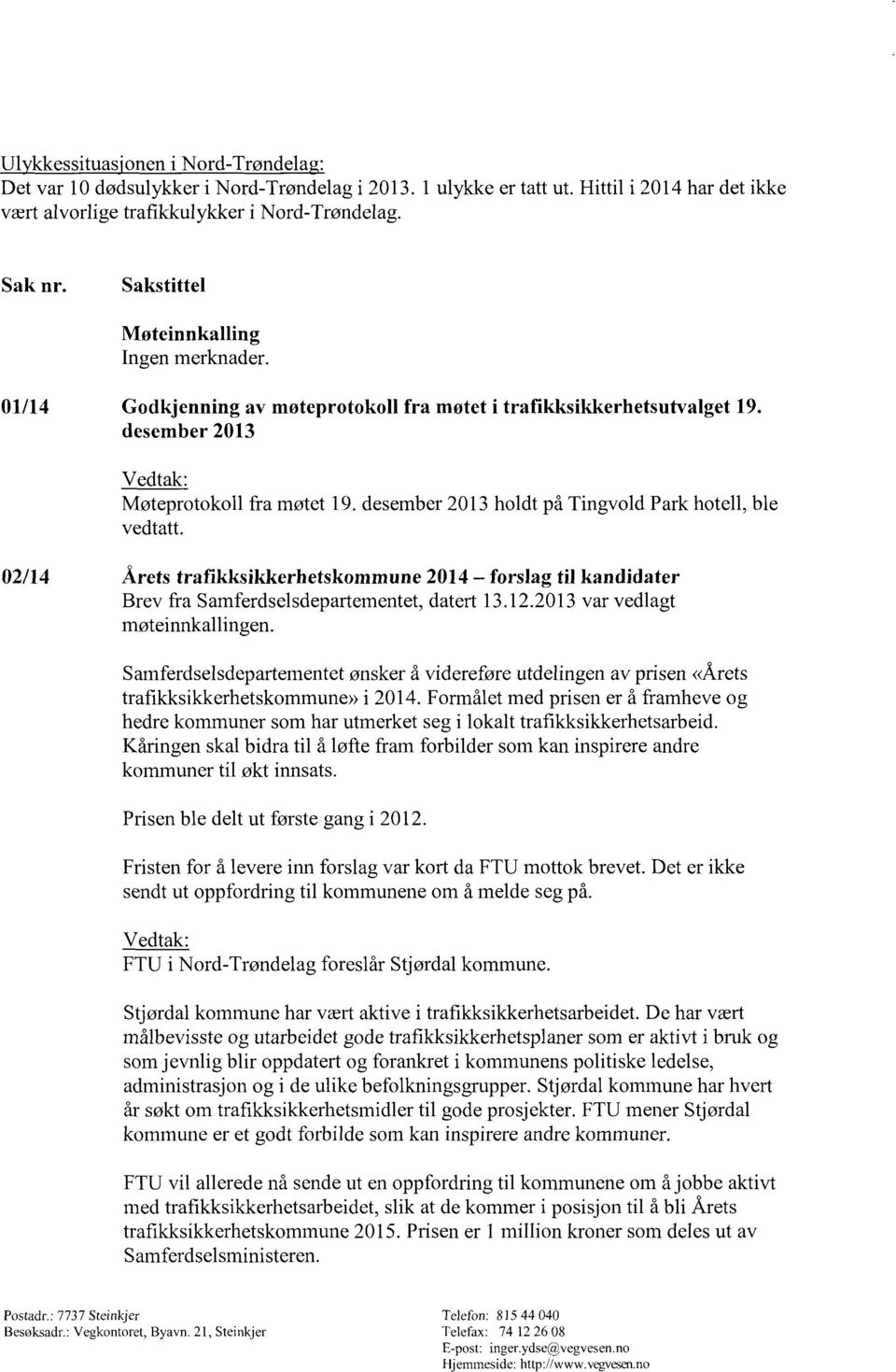 desember 2013 holdt på Tingvold Park hotell, ble 02/14 Årets trafikksikkerhetskommune 2014 forslag til kandidater Brev fra Samferdselsdepartementet, datert 13.12.2013 var vedlagt møteinnkallingen.