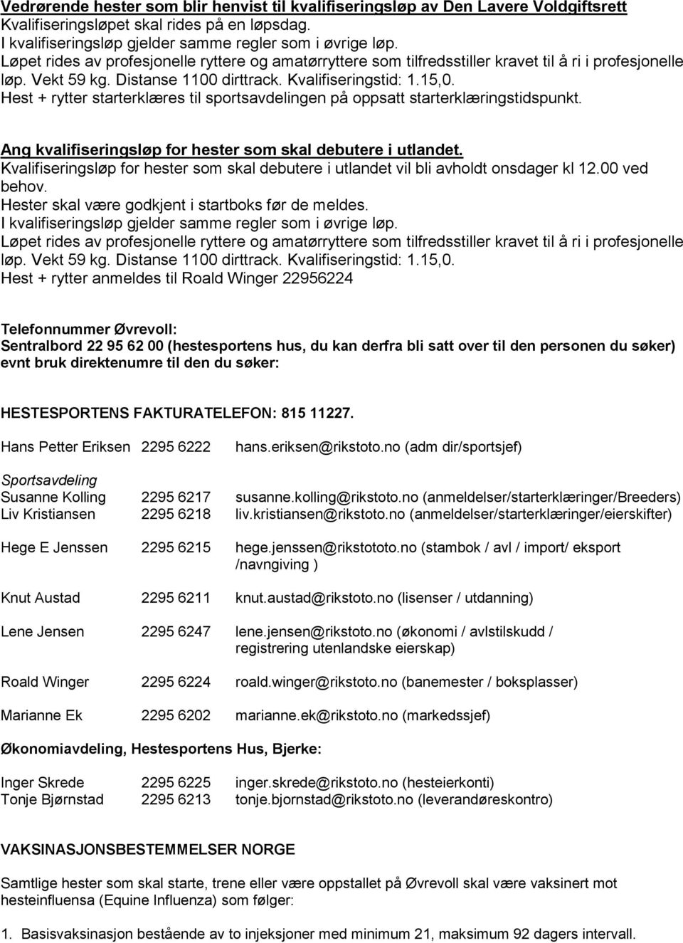 Hest + rytter starterklæres til sportsavdelingen på oppsatt starterklæringstidspunkt. Ang kvalifiseringsløp for hester som skal debutere i utlandet.