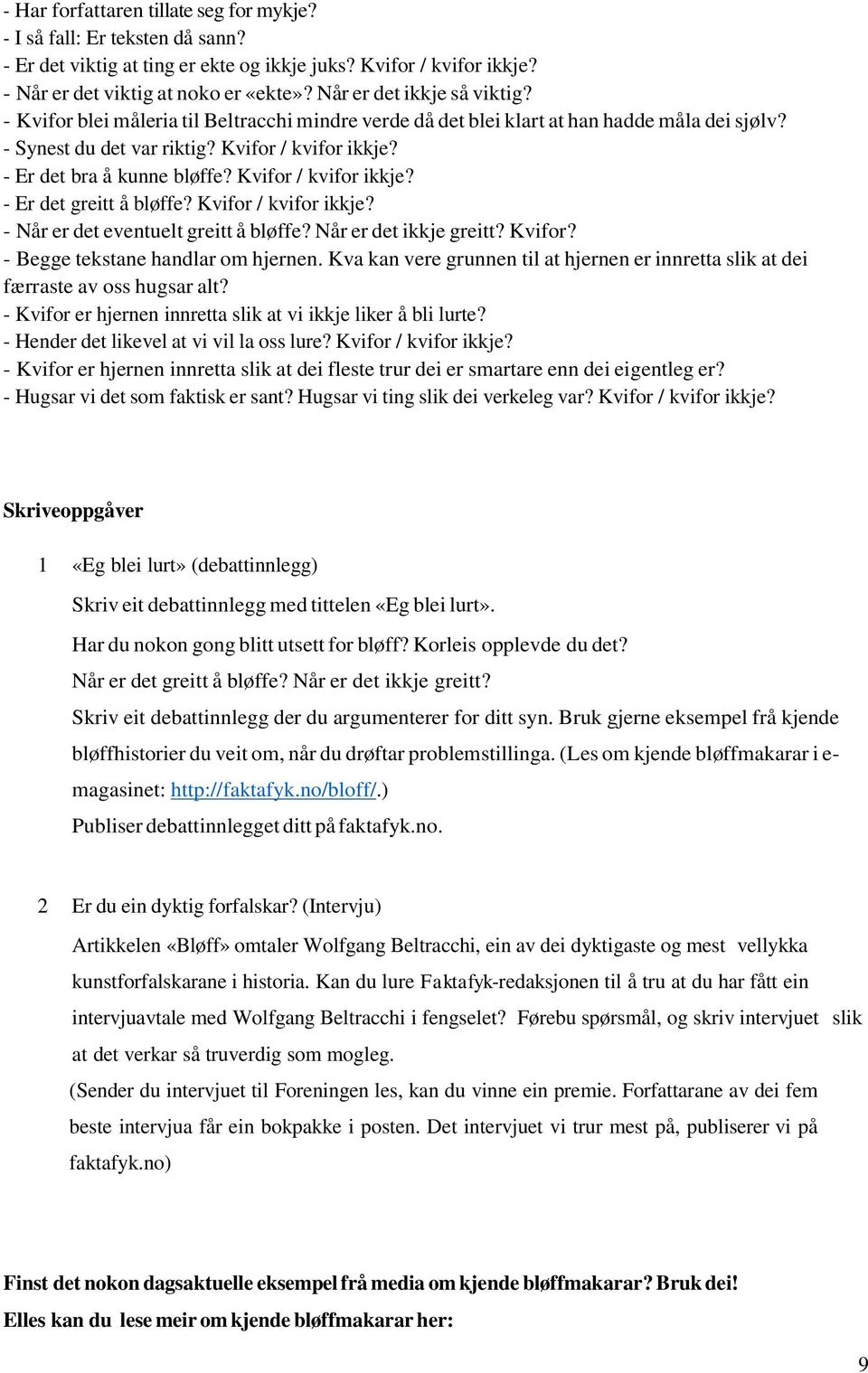 - Er det bra å kunne bløffe? Kvifor / kvifor ikkje? - Er det greitt å bløffe? Kvifor / kvifor ikkje? - Når er det eventuelt greitt å bløffe? Når er det ikkje greitt? Kvifor? - Begge tekstane handlar om hjernen.