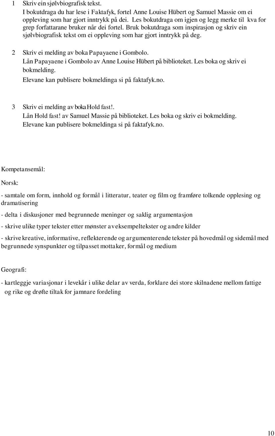 Bruk bokutdraga som inspirasjon og skriv ein sjølvbiografisk tekst om ei oppleving som har gjort inntrykk på deg. 2 Skriv ei melding av boka Papayaene i Gombolo.