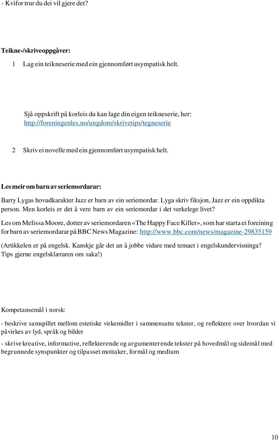 Les meir om barn av seriemordarar: Barry Lygas hovudkarakter Jazz er barn av ein seriemordar. Lyga skriv fiksjon, Jazz er ein oppdikta person.