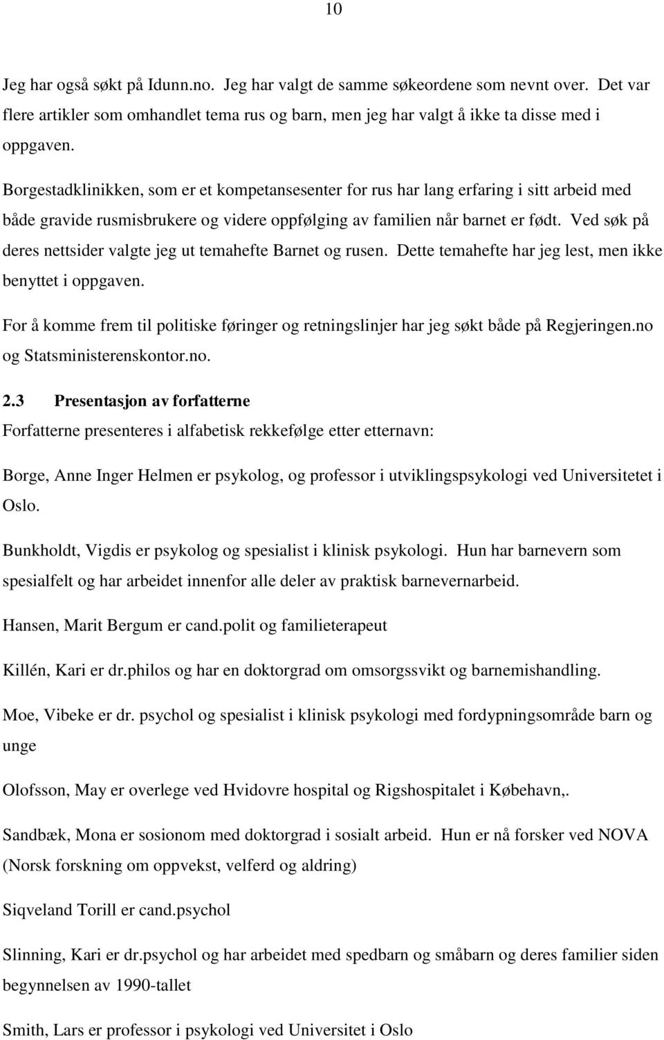 Ved søk på deres nettsider valgte jeg ut temahefte Barnet og rusen. Dette temahefte har jeg lest, men ikke benyttet i oppgaven.