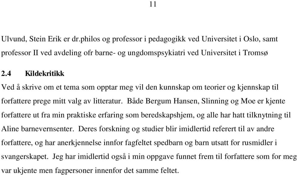 Både Bergum Hansen, Slinning og Moe er kjente forfattere ut fra min praktiske erfaring som beredskapshjem, og alle har hatt tilknytning til Aline barnevernsenter.