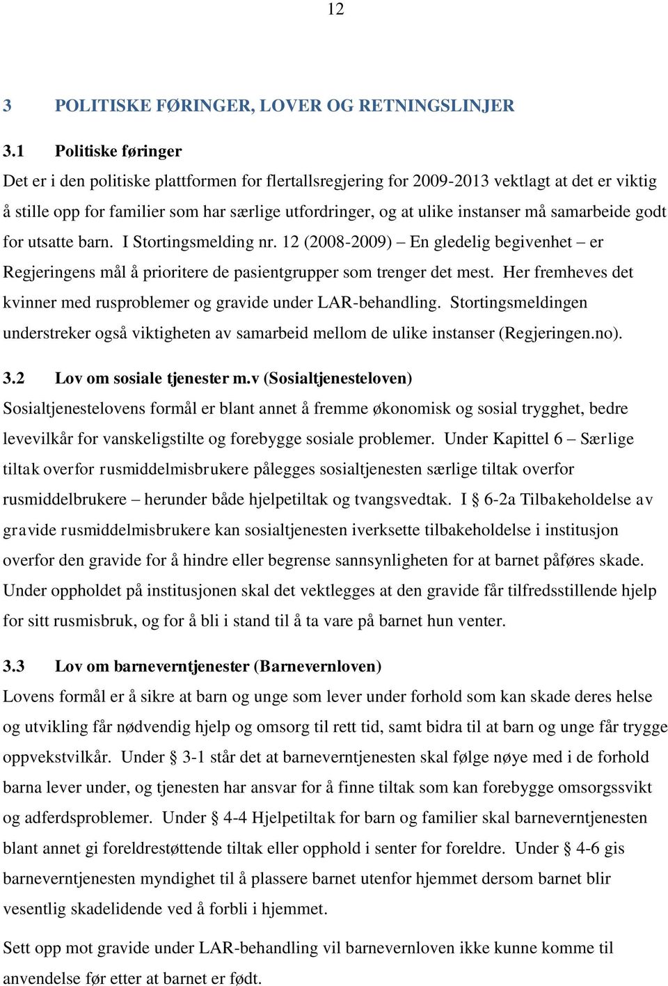 samarbeide godt for utsatte barn. I Stortingsmelding nr. 12 (2008-2009) En gledelig begivenhet er Regjeringens mål å prioritere de pasientgrupper som trenger det mest.