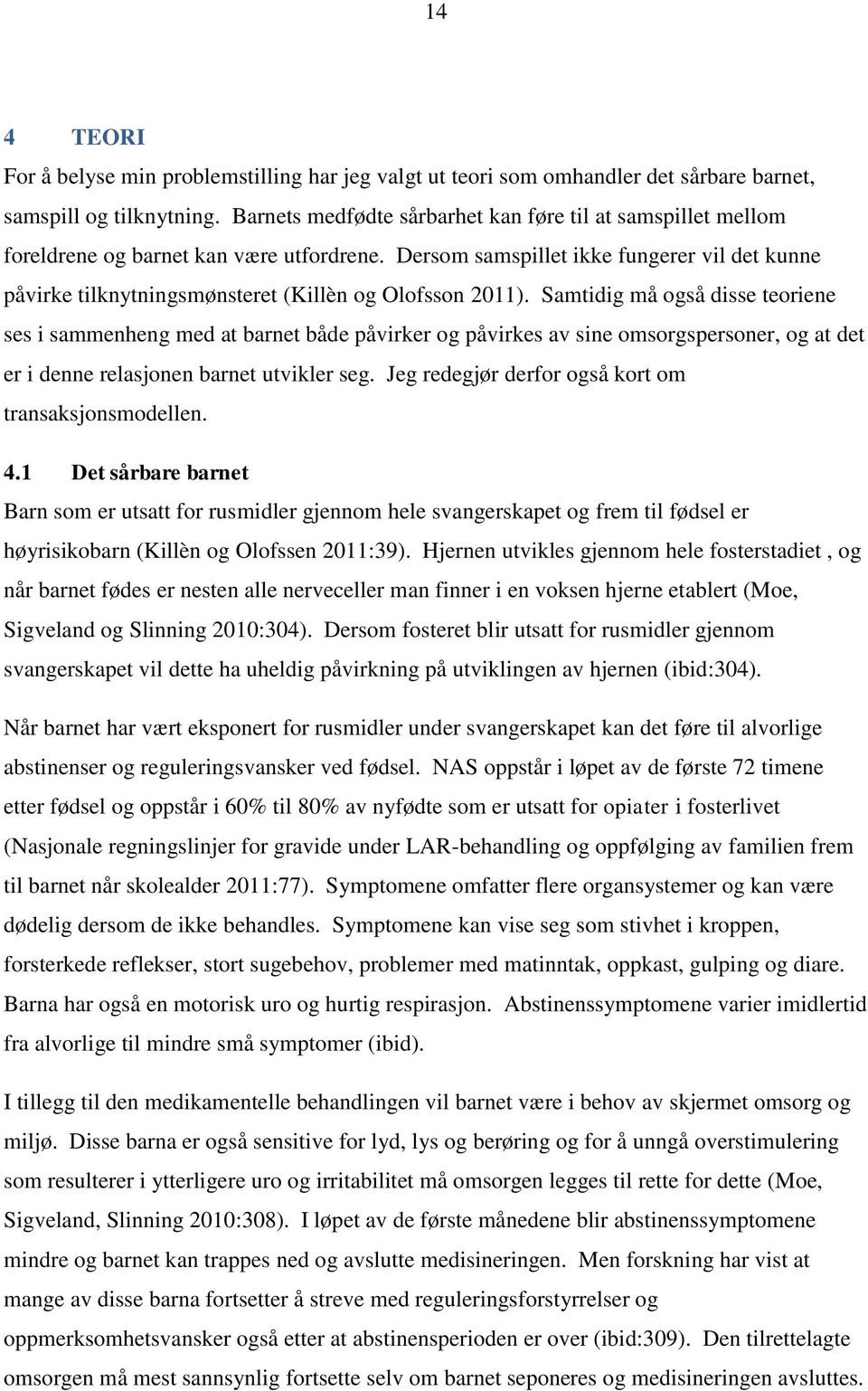 Dersom samspillet ikke fungerer vil det kunne påvirke tilknytningsmønsteret (Killèn og Olofsson 2011).