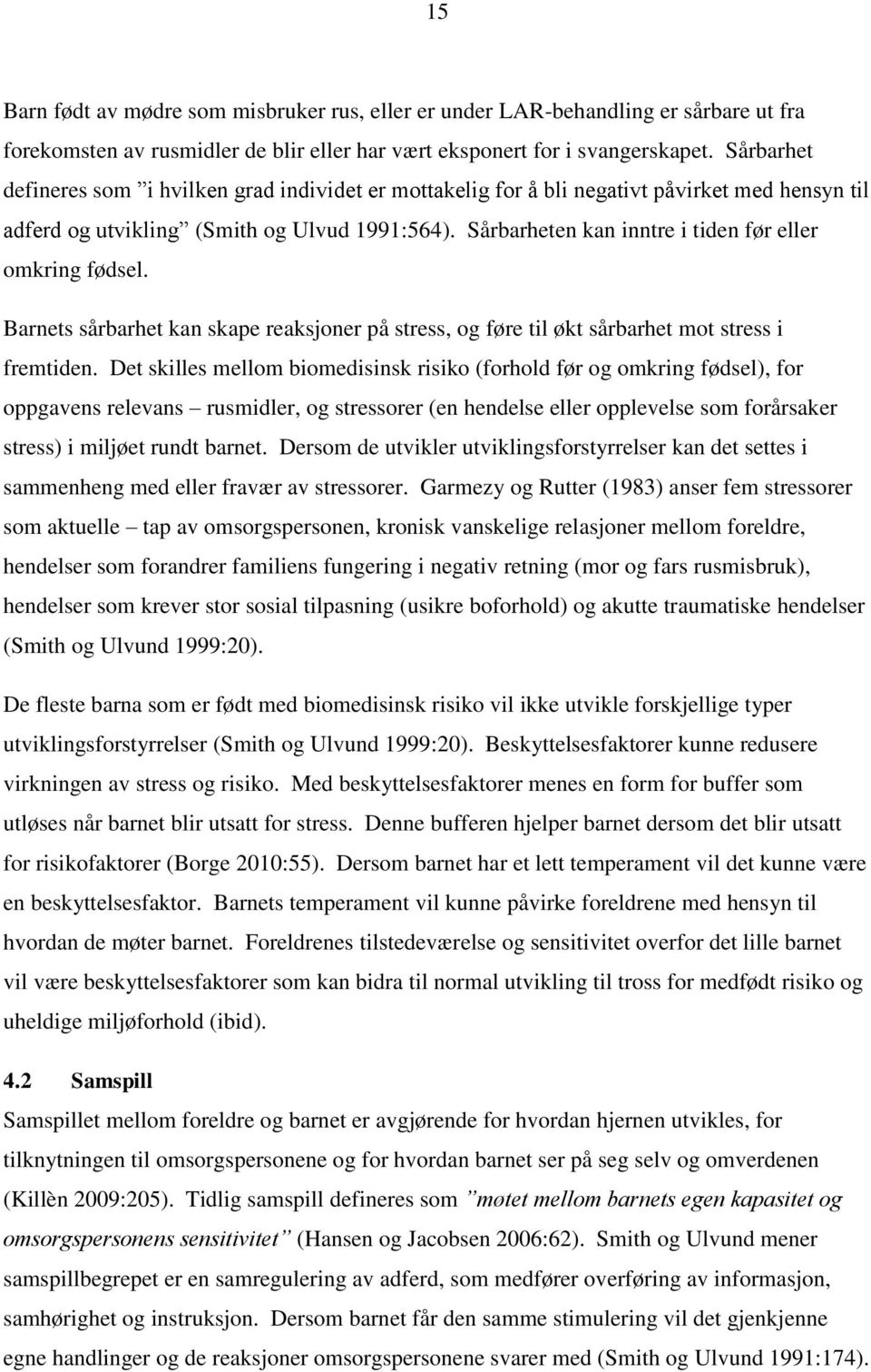 Sårbarheten kan inntre i tiden før eller omkring fødsel. Barnets sårbarhet kan skape reaksjoner på stress, og føre til økt sårbarhet mot stress i fremtiden.