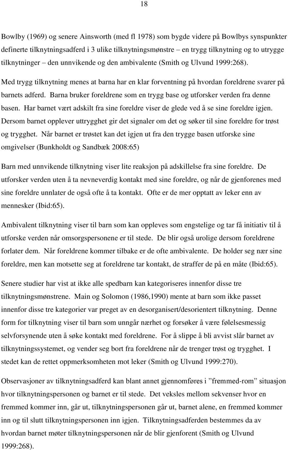 Barna bruker foreldrene som en trygg base og utforsker verden fra denne basen. Har barnet vært adskilt fra sine foreldre viser de glede ved å se sine foreldre igjen.