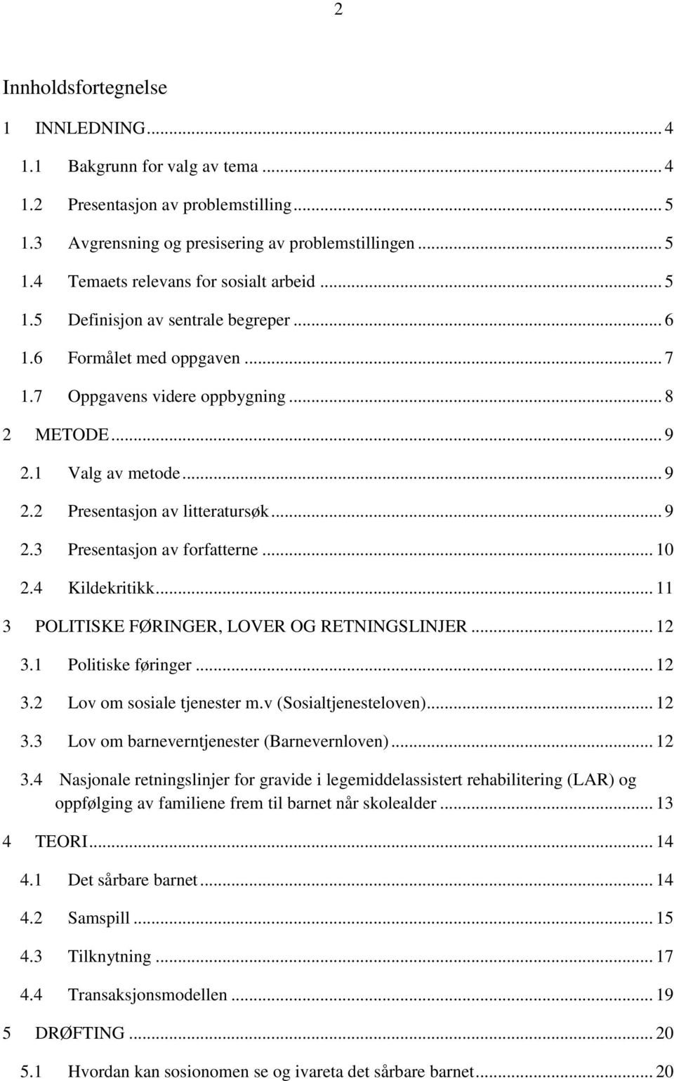 .. 10 2.4 Kildekritikk... 11 3 POLITISKE FØRINGER, LOVER OG RETNINGSLINJER... 12 3.1 Politiske føringer... 12 3.2 Lov om sosiale tjenester m.v (Sosialtjenesteloven)... 12 3.3 Lov om barneverntjenester (Barnevernloven).