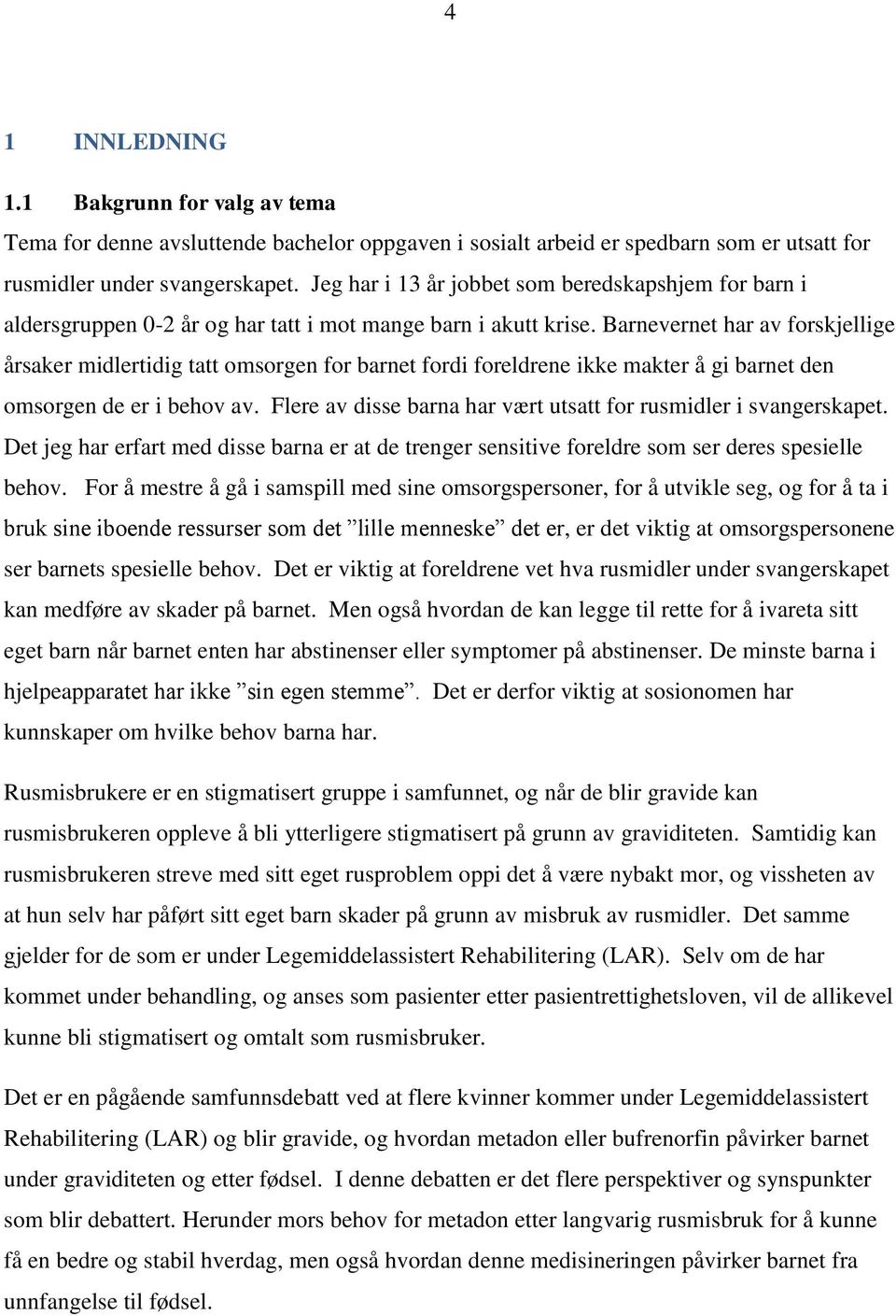 Barnevernet har av forskjellige årsaker midlertidig tatt omsorgen for barnet fordi foreldrene ikke makter å gi barnet den omsorgen de er i behov av.