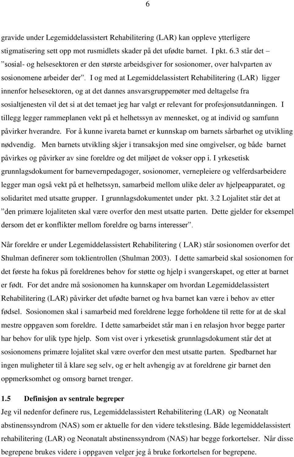 I og med at Legemiddelassistert Rehabilitering (LAR) ligger innenfor helsesektoren, og at det dannes ansvarsgruppemøter med deltagelse fra sosialtjenesten vil det si at det temaet jeg har valgt er