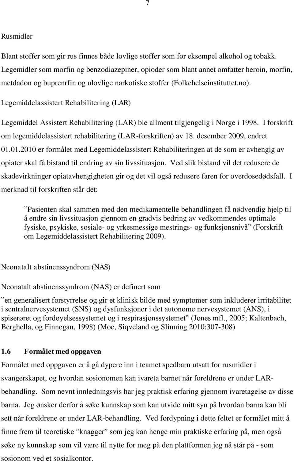 Legemiddelassistert Rehabilitering (LAR) Legemiddel Assistert Rehabilitering (LAR) ble allment tilgjengelig i Norge i 1998. I forskrift om legemiddelassistert rehabilitering (LAR-forskriften) av 18.