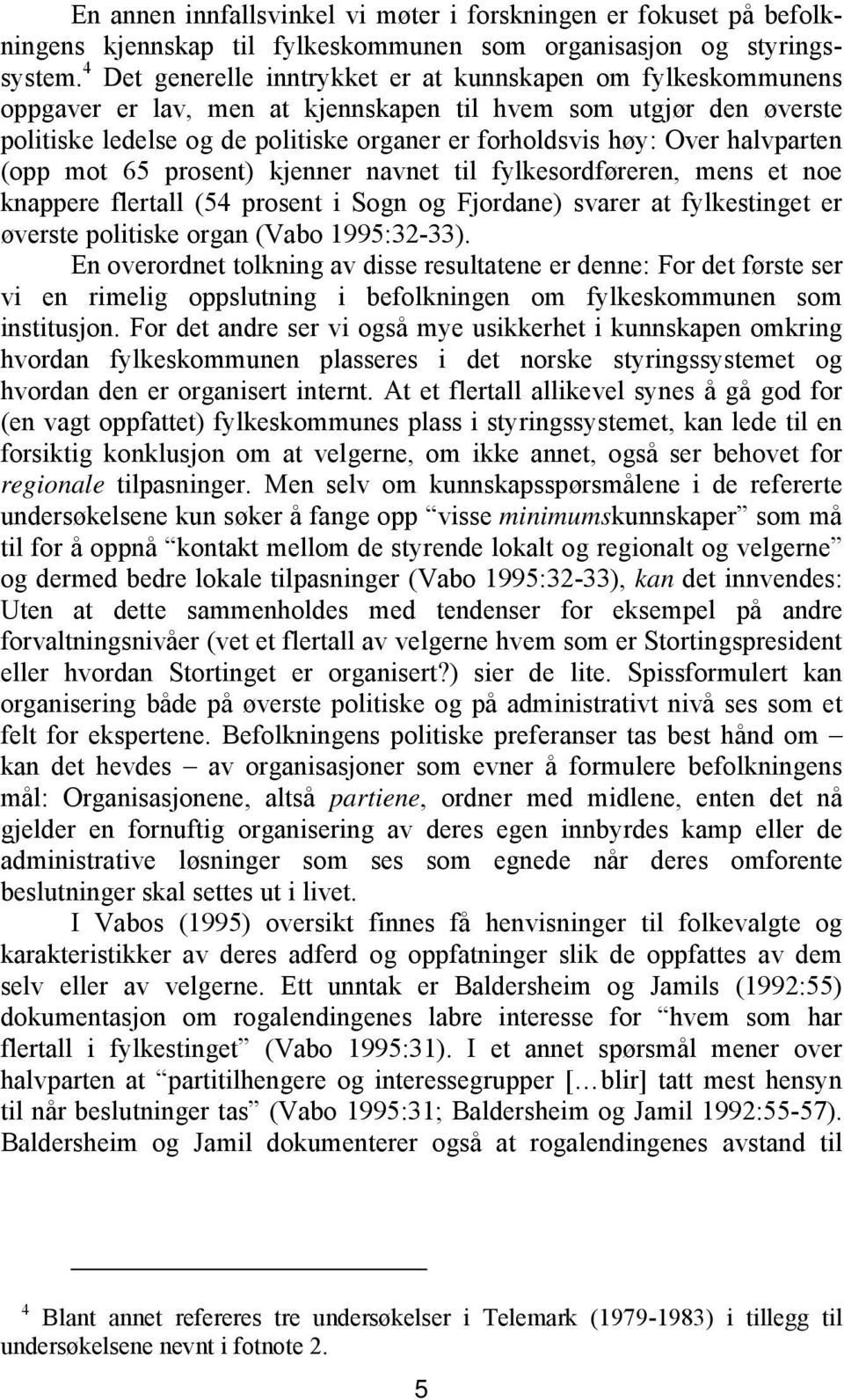 halvparten (opp mot 65 prosent) kjenner navnet til fylkesordføreren, mens et noe knappere flertall (54 prosent i Sogn og Fjordane) svarer at fylkestinget er øverste politiske organ (Vabo 1995:32-33).