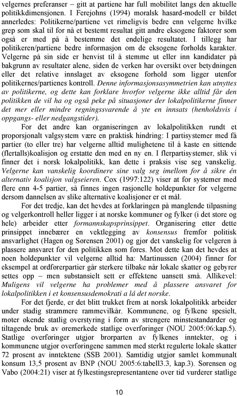 som også er med på å bestemme det endelige resultatet. I tillegg har politikeren/partiene bedre informasjon om de eksogene forholds karakter.