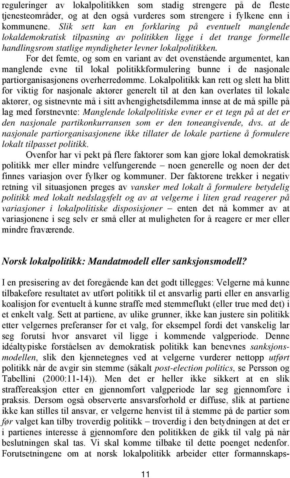 For det femte, og som en variant av det ovenstående argumentet, kan manglende evne til lokal politikkformulering bunne i de nasjonale partiorganisasjonens overherredømme.