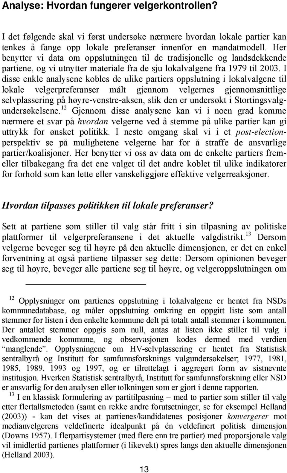 I disse enkle analysene kobles de ulike partiers oppslutning i lokalvalgene til lokale velgerpreferanser målt gjennom velgernes gjennomsnittlige selvplassering på høyre-venstre-aksen, slik den er