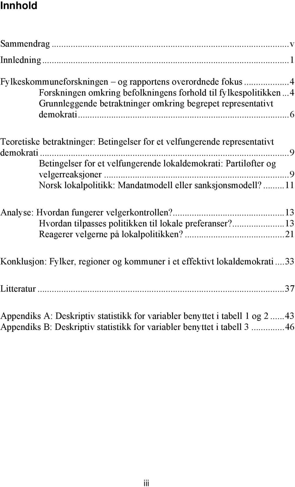 ..9 Betingelser for et velfungerende lokaldemokrati: Partiløfter og velgerreaksjoner...9 Norsk lokalpolitikk: Mandatmodell eller sanksjonsmodell?...11 Analyse: Hvordan fungerer velgerkontrollen?