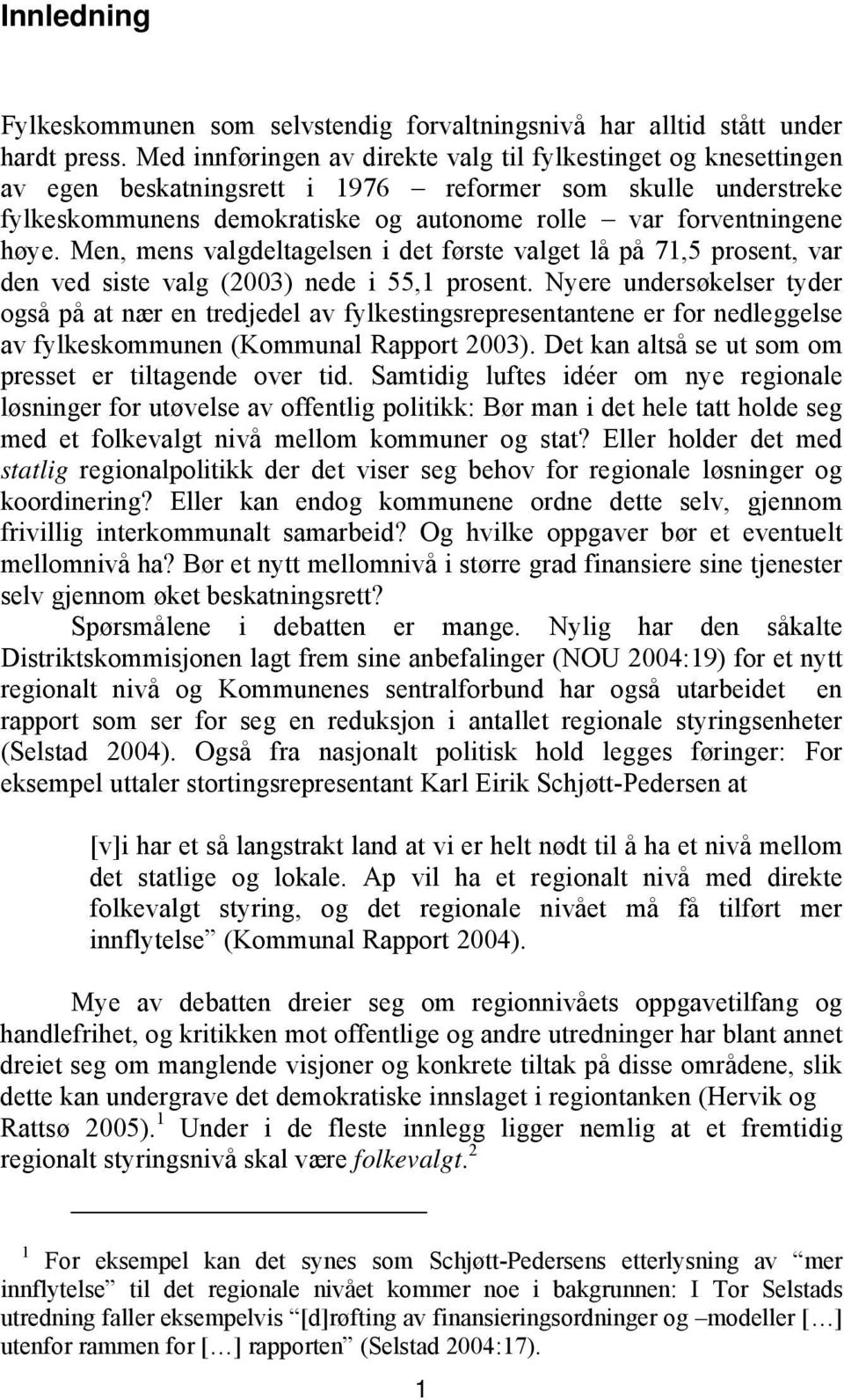 Men, mens valgdeltagelsen i det første valget lå på 71,5 prosent, var den ved siste valg (2003) nede i 55,1 prosent.