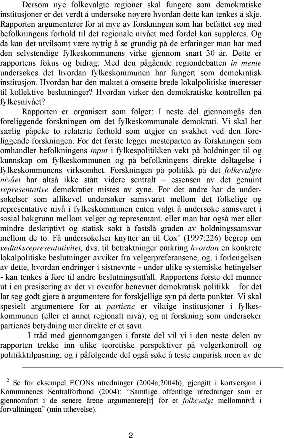 Og da kan det utvilsomt være nyttig å se grundig på de erfaringer man har med den selvstendige fylkeskommunens virke gjennom snart 30 år.