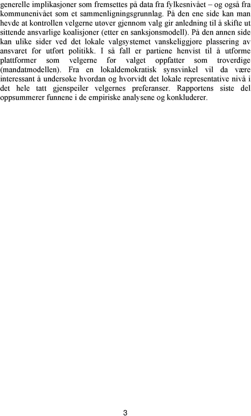 På den annen side kan ulike sider ved det lokale valgsystemet vanskeliggjøre plassering av ansvaret for utført politikk.