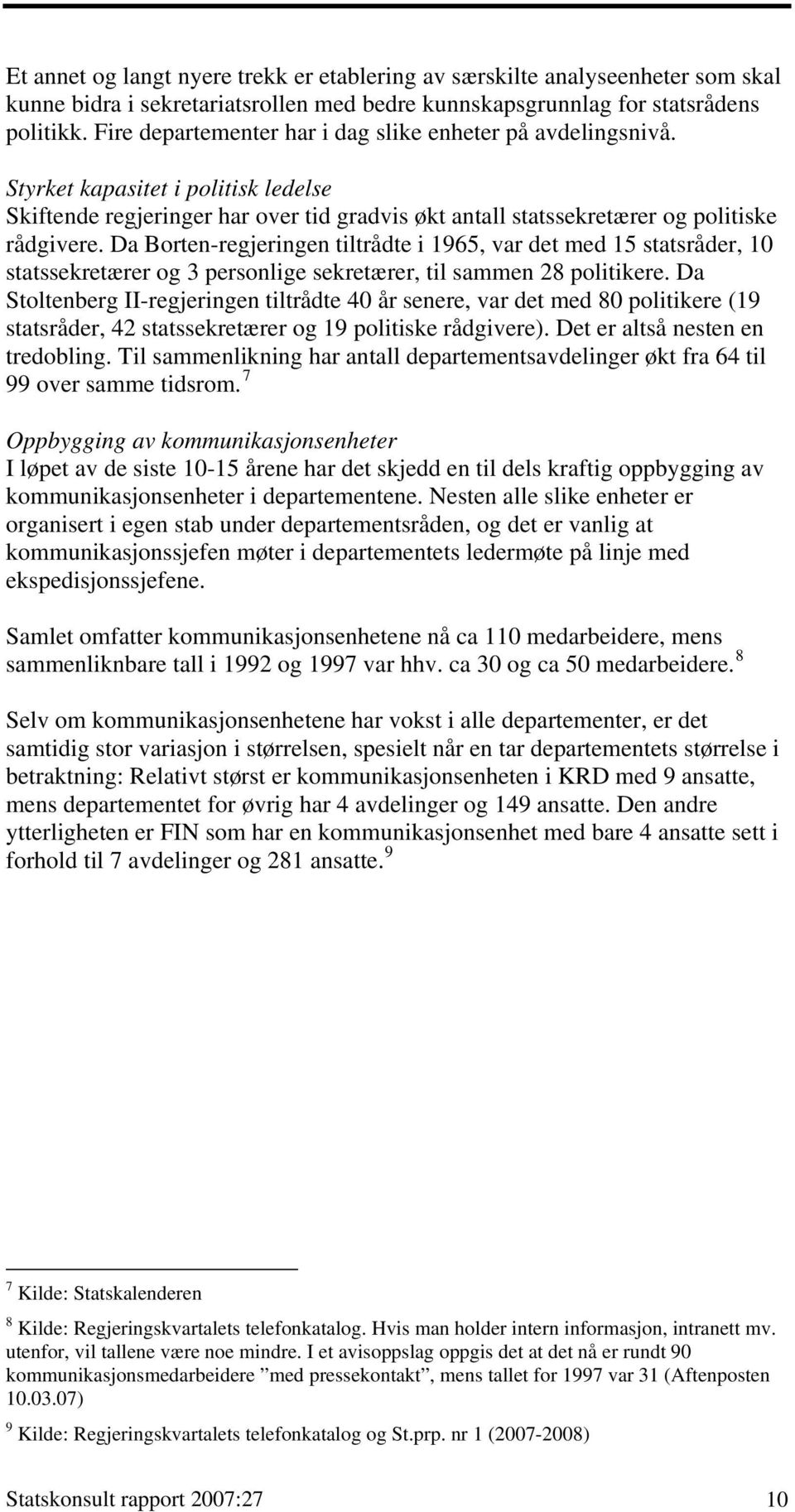 Da Borten-regjeringen tiltrådte i 1965, var det med 15 statsråder, 10 statssekretærer og 3 personlige sekretærer, til sammen 28 politikere.