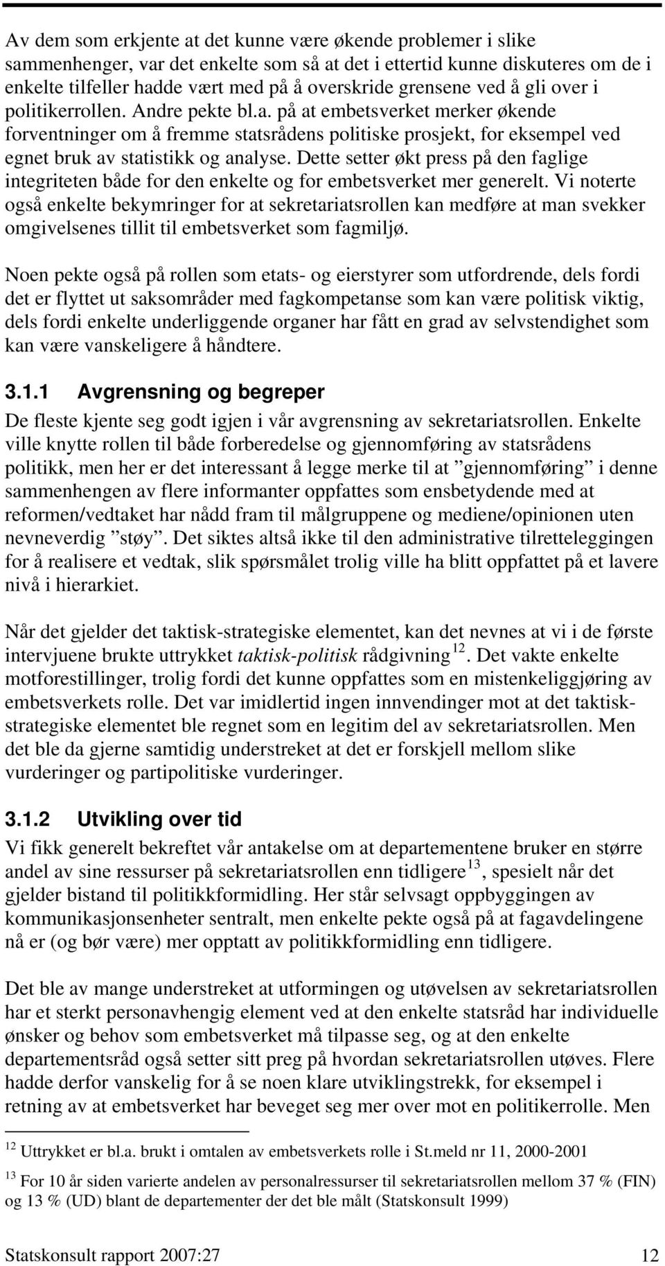 på at embetsverket merker økende forventninger om å fremme statsrådens politiske prosjekt, for eksempel ved egnet bruk av statistikk og analyse.