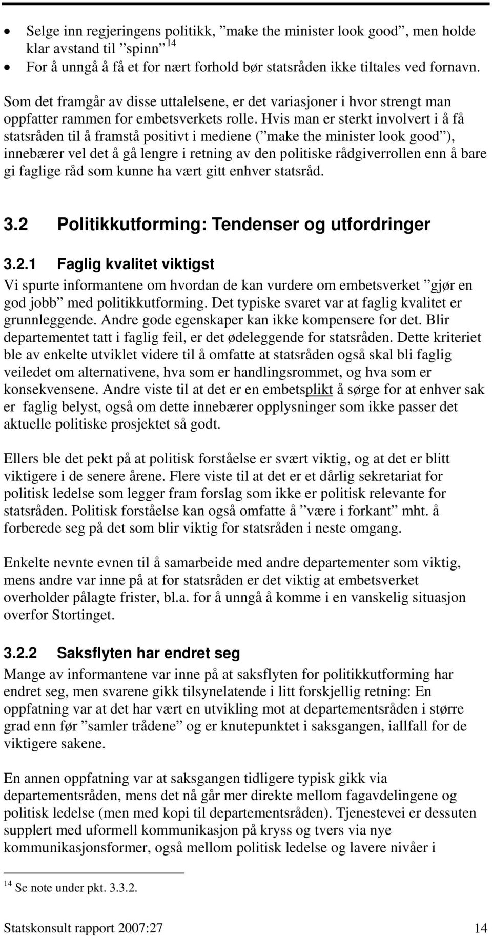 Hvis man er sterkt involvert i å få statsråden til å framstå positivt i mediene ( make the minister look good ), innebærer vel det å gå lengre i retning av den politiske rådgiverrollen enn å bare gi