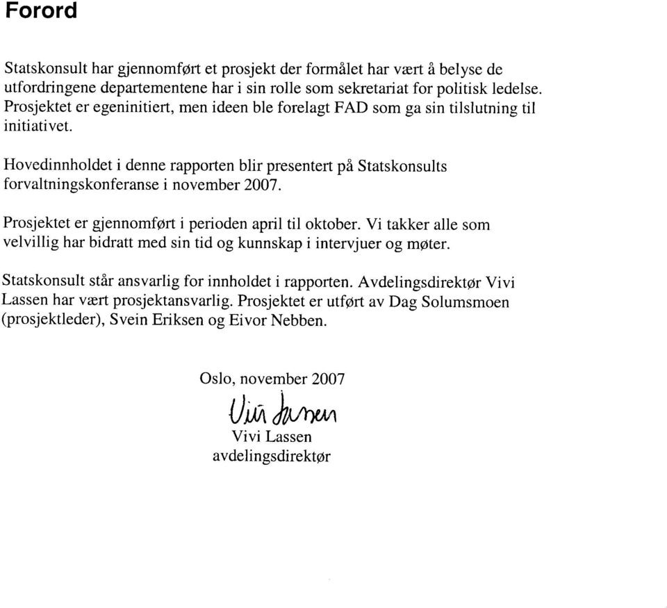 Hovedinnholdet i denne rapporten blir presentert pi Statskonsults forvaltningskonferanse i novemb er 2007. Prosjektet er gjennomf6rt i perioden april til oktober.