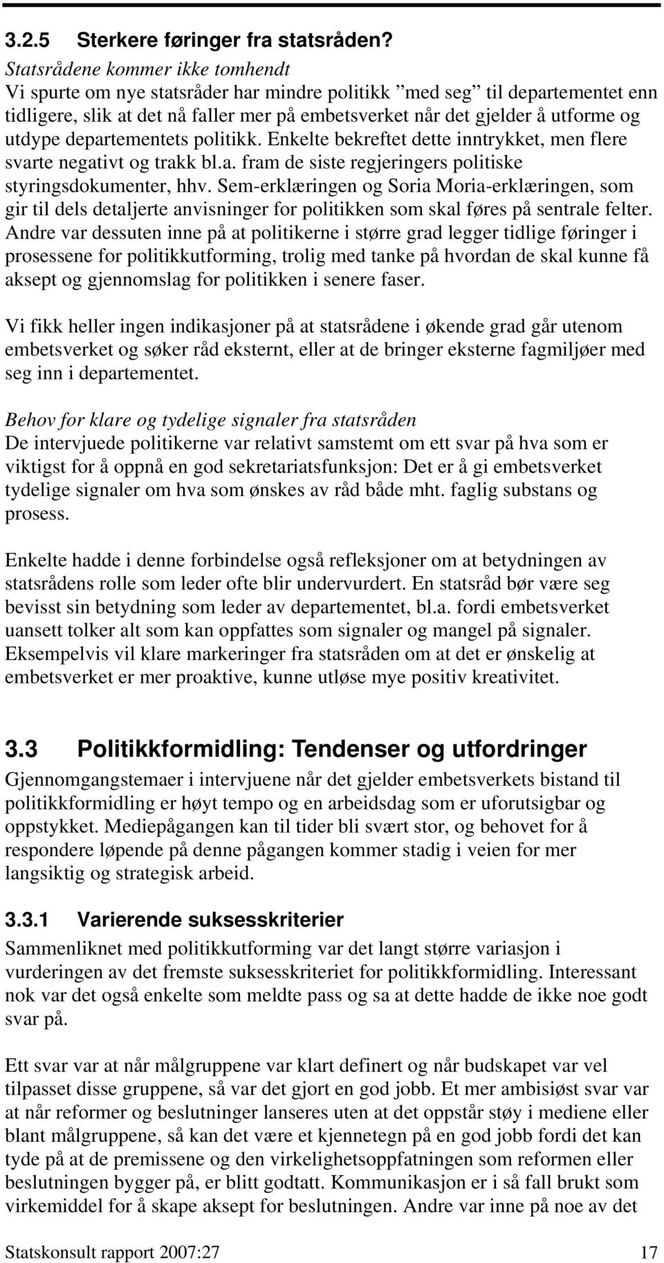 departementets politikk. Enkelte bekreftet dette inntrykket, men flere svarte negativt og trakk bl.a. fram de siste regjeringers politiske styringsdokumenter, hhv.