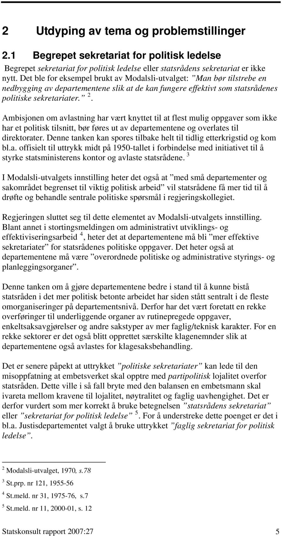 Ambisjonen om avlastning har vært knyttet til at flest mulig oppgaver som ikke har et politisk tilsnitt, bør føres ut av departementene og overlates til direktorater.